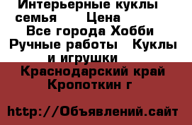 Интерьерные куклы - семья. ) › Цена ­ 4 200 - Все города Хобби. Ручные работы » Куклы и игрушки   . Краснодарский край,Кропоткин г.